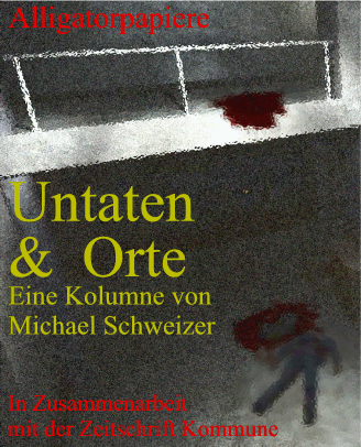 Michael Schweizers Kolumne: Untaten & Orte